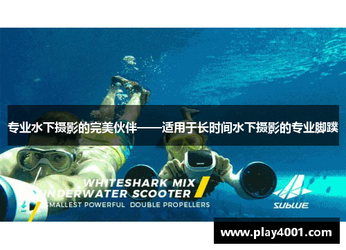 专业水下摄影的完美伙伴——适用于长时间水下摄影的专业脚蹼